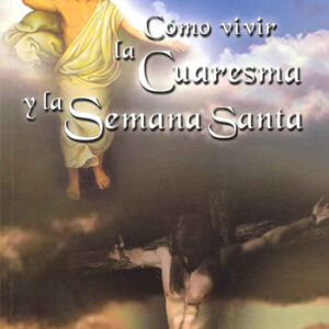Como vivir la cuaresma y la Semana Santa